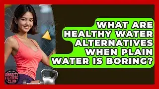 What Are Healthy Water Alternatives When Plain Water Is Boring? - Obesity Fighters Club