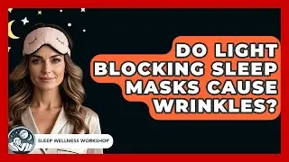 Do Light Blocking Sleep Masks Cause Wrinkles? - Sleep Wellness Workshop