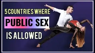 5 Countries Where Public Sex is Legal