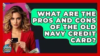What Are The Pros And Cons Of The Old Navy Credit Card? - Crazy About Credit Cards