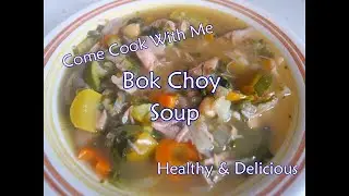 Come Cook With Me | Bok Choy Soup | Healthy & Delicious