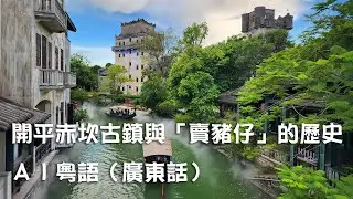 世界文化遺產開平赤坎古鎮與「賣豬仔」的歷史 AI旁白(粵語 / 廣東話)