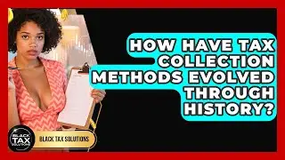 How Have Tax Collection Methods Evolved Through History? - Black Tax Solutions