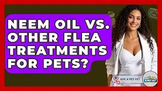 Neem Oil Vs. Other Flea Treatments For Pets? - Ask A Pet Vet
