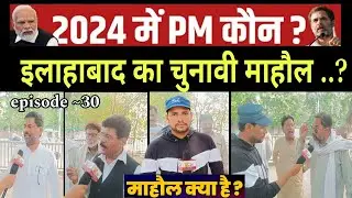 Episode ~ 30 | Election atmosphere of Allahabad | Lok Sabha elections 2024 | Public Opinion | Gro...
