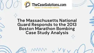 The Massachusetts National Guard Responds to the 2013 Boston Marathon Bombing Case Study Analysis