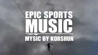 Epic Sports Music - Royalty Free Background Music [No Copyright] by Korshun