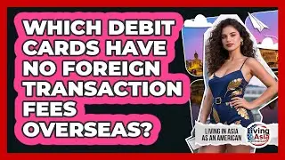 Which Debit Cards Have No Foreign Transaction Fees Overseas?