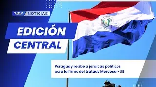 Ed. central 16/10 | Paraguay recibe a jerarcas políticos para la firma del tratado Mercosur-UE