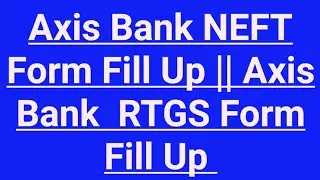 Axis Bank NEFT Form Fill Up || Axis Bank RTGS Form Fill Up