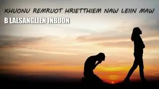 Khuonu remruot hrietthiem naw leiin || B Lalsanglien Inbuon || Hmar love song.