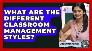 What Are The Different Classroom Management Styles? - Aspiring Teacher Guide
