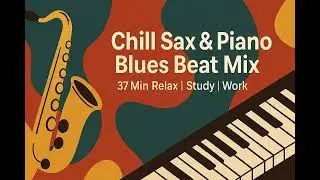 Chill Saxophone & Piano Blues Beat Mix 🎶 Relax, Study, Work | Endless Creativity (37 Min)