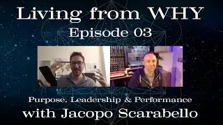 Living From Why - Ep 03 - Purpose, Leadership & Performance with Jacopo Scarabello