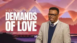 Yielding To The Demands of Love || Pastor Emeka Egwuchukwu