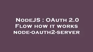 NodeJS : OAuth 2.0 Flow how it works node-oauth2-server