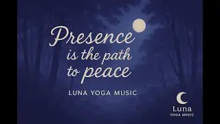Presence is the path to peace｜Luna Yoga Music