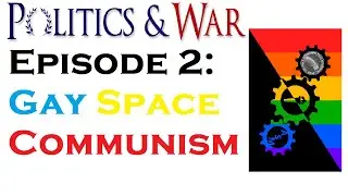 Gay Space Communism - Politics and War Episode 2