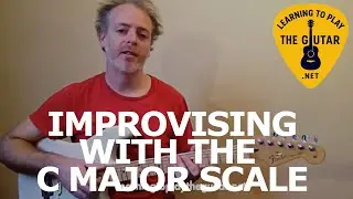 Improvising With The C Major Scale - Learning To Play The Guitar