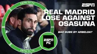 &lsquo;NO SENSE!&rsquo; Should Arbeloa&rsquo;s substitutions be blamed for Real Madrid&rsquo;s loss vs. Osasuna? | ESPN