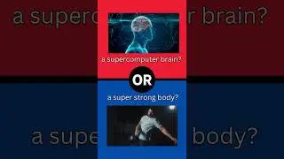 Supercomputer brain? or super strong body?