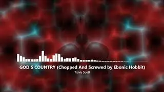 Travis Scott - GOD'S COUNTRY (Chopped And Screwed by Ebonic Hobbit)