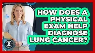 How Does A Physical Exam Help Diagnose Lung Cancer? - Lung Cancer Support Hub