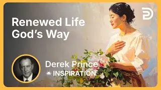 Renewed Life God&rsquo;s Way | Derek Prince