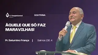 ADTC Varjota | Doutrina | Pr. Saturnino Fran&ccedil;a - &Agrave;quele que s&oacute; faz Maravilhas!