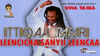 Ittiiqaa Tafarii - Leencicha Sanyii Leencaa - New Oromo Music 2017(Official Video)