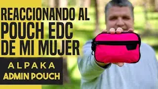 REACCIONANDO al POUCH EDC de MI MUJER. ALPAKA ADMIN. Revisi&oacute;n EDC4K