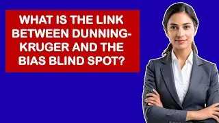 What Is The Link Between Dunning-Kruger And The Bias Blind Spot?