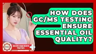 How Does GC/MS Testing Ensure Essential Oil Quality? - Holistic Asian Health Practices