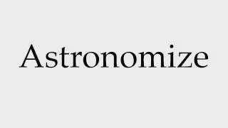 How to Pronounce Astronomize
