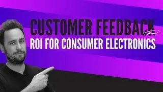 ROI of Customer Feedback for Consumer Electronics