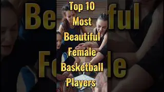 Ballers and Beauties: The Top 10 Most Stunning Female Basketball Players