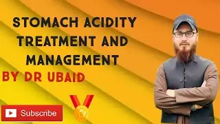Stomach acidity, treatment and management by Dr Ubaid