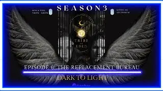 DARK TO LIGHT SEASON 3: EPISODE 6: THE REPLACEMENT BUREAU