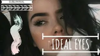 ♡ Perfect eyes 》Subliminal ♡