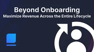 Beyond Onboarding: Maximize Revenue Across the Entire Lifecycle