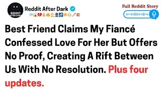 Best friend claims my fiance confessed love for her, but offers no proof creating a rift between..