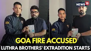 LIVE | Luthra Brothers Extradition To India Begins | Goa Night Club Fire Accident | Goa Fire | N18L