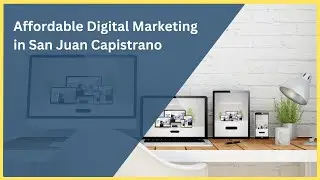 Affordable Digital Marketing in San Juan Capistrano | Boost Your Business Online