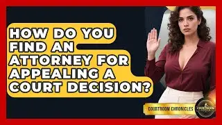 How Do You Find An Attorney For Appealing A Court Decision? - Courtroom Chronicles
