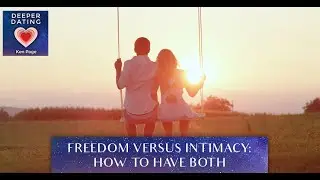 Freedom Versus Intimacy: How To Have Both