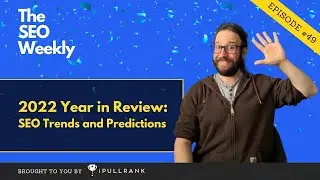 The SEO Weekly - Episode 49 - 2022 Year in Review: SEO Trends and Predictions