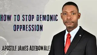 HOW TO STOP DEMONIC OPPRESSION || APOSTLE JAMES ADEBOWALE #apostlejamesadebowale #power #victory