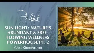 Sun Light: Nature's Abundant & Free-Flowing Wellness Powerhouse With Scott Zimmerman Pt. 2