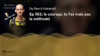 Ep 561: le courage, tu l'as mais pas la méthode!