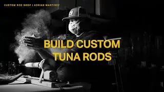 Custom Rod Shop &ndash; Tuna Rods with Adrian Martinez